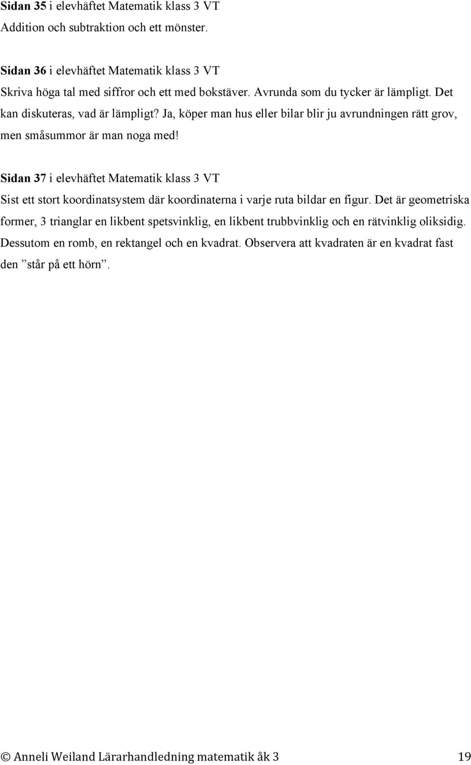 Sidan 37 i elevhäftet Matematik klass 3 VT Sist ett stort koordinatsystem där koordinaterna i varje ruta bildar en figur.