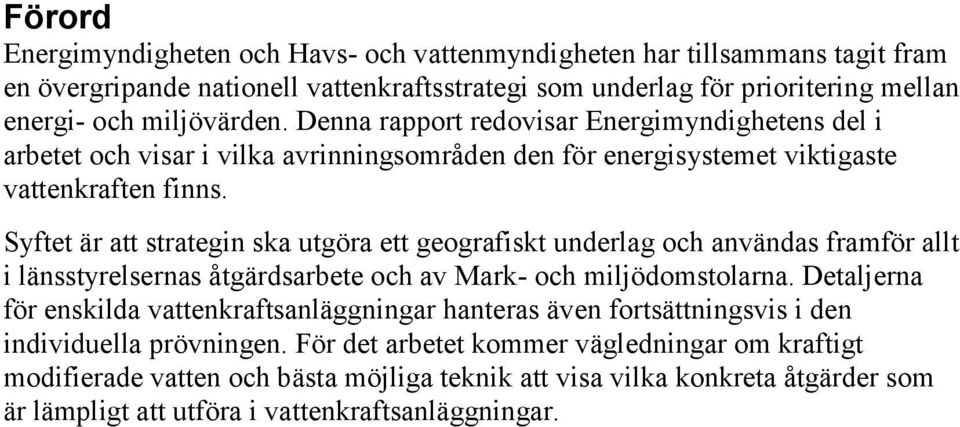 Syftet är att strategin ska utgöra ett geografiskt underlag och användas framför allt i länsstyrelsernas åtgärdsarbete och av Mark- och miljödomstolarna.