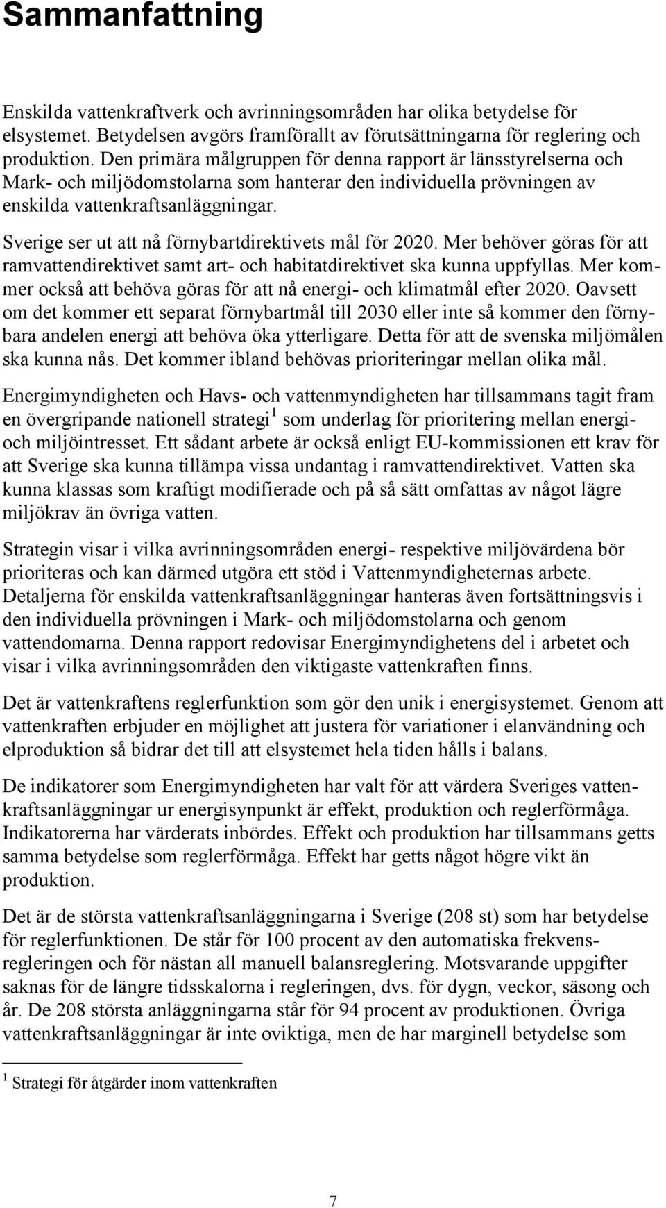 Sverige ser ut att nå förnybartdirektivets mål för 2020. Mer behöver göras för att ramvattendirektivet samt art- och habitatdirektivet ska kunna uppfyllas.