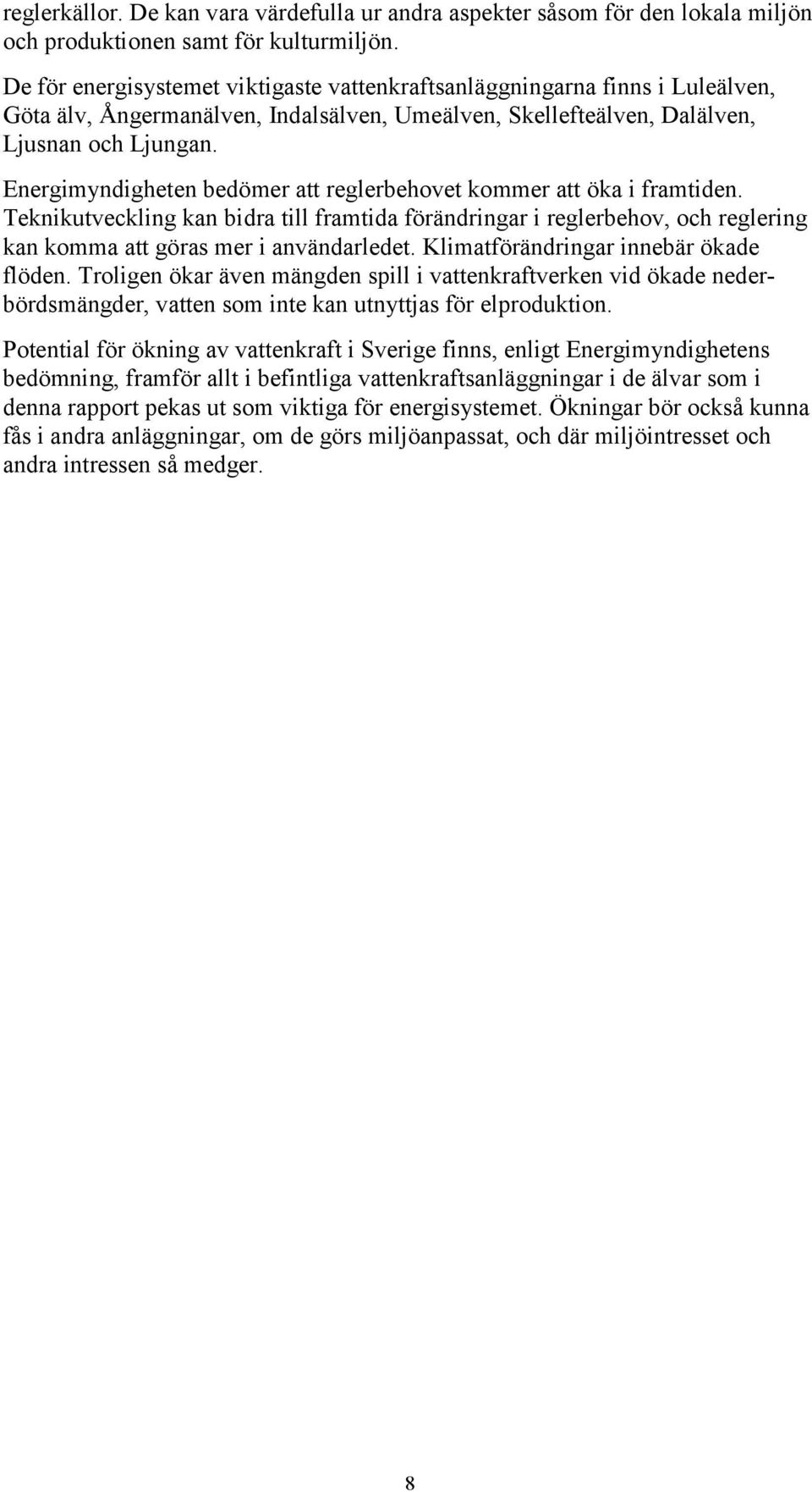 Energimyndigheten bedömer att reglerbehovet kommer att öka i framtiden. Teknikutveckling kan bidra till framtida förändringar i reglerbehov, och reglering kan komma att göras mer i användarledet.