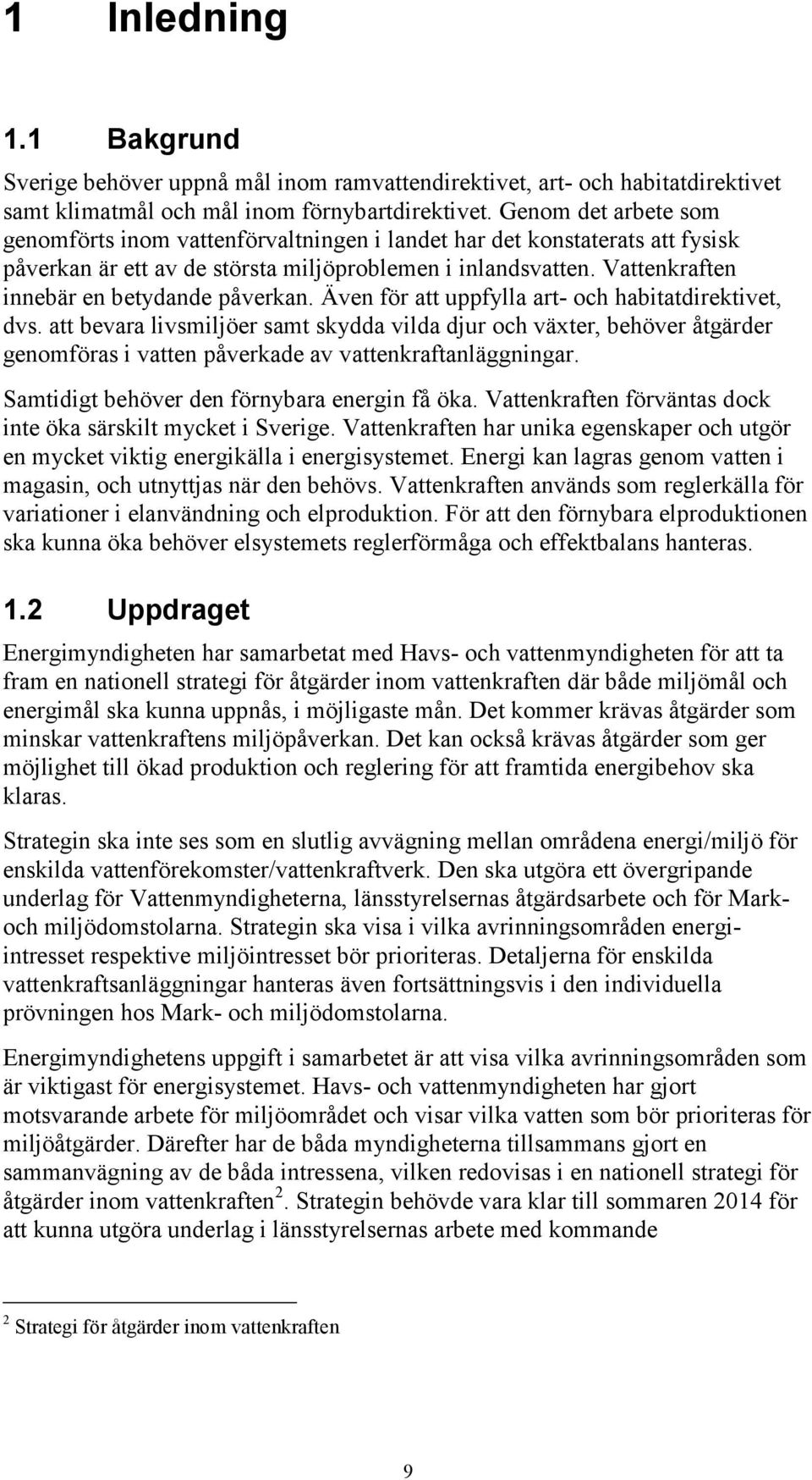 Vattenkraften innebär en betydande påverkan. Även för att uppfylla art- och habitatdirektivet, dvs.