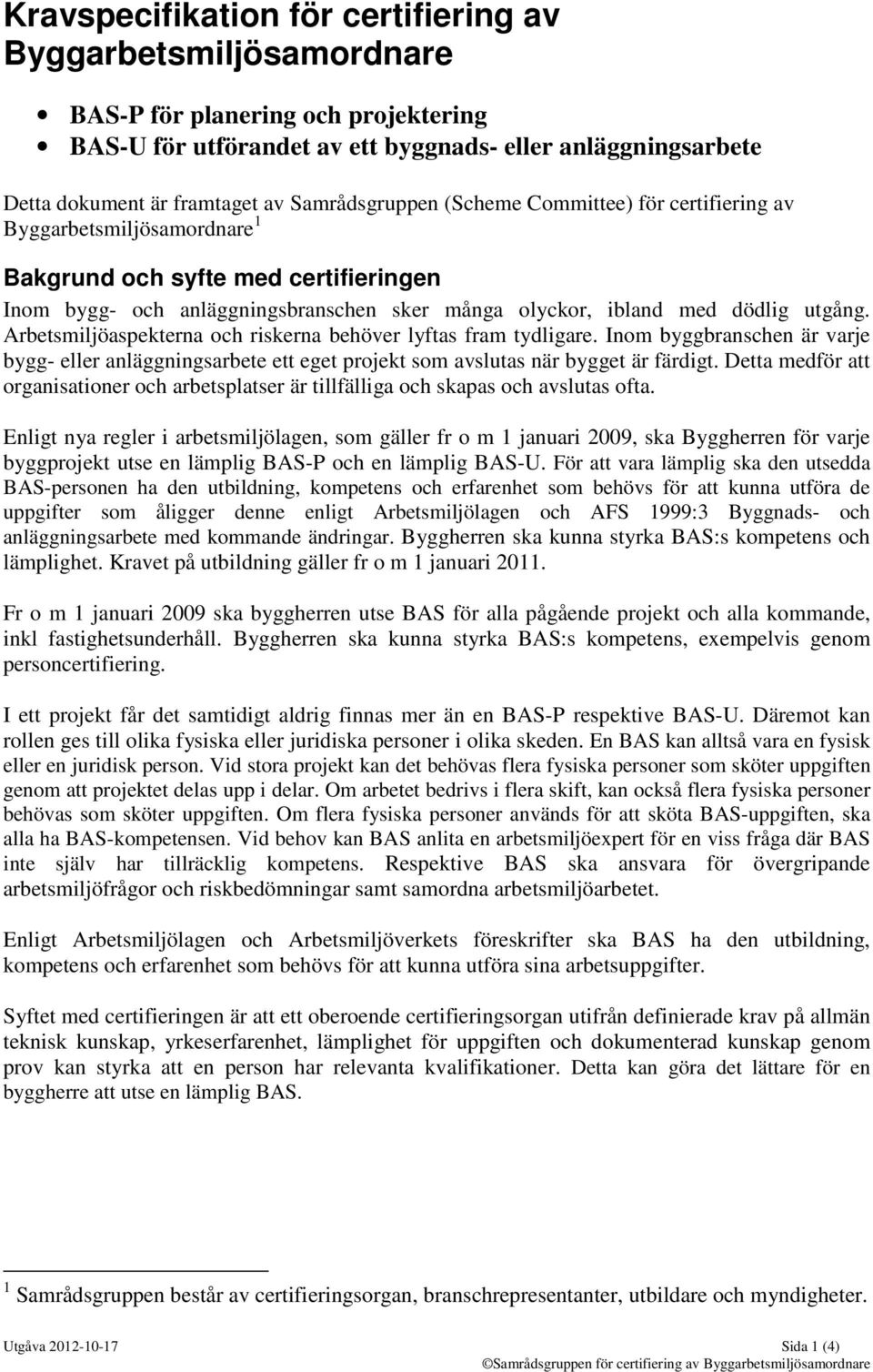 Inom byggbranschen är varje bygg- eller anläggningsarbete ett eget projekt som avslutas när bygget är färdigt.