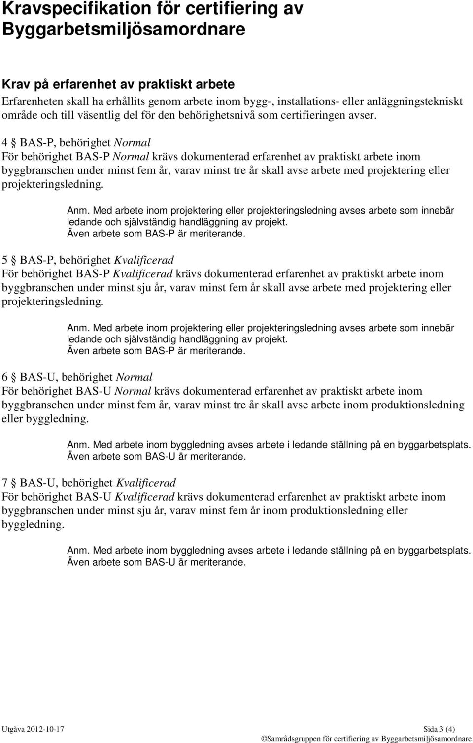 4 BAS-P, behörighet Normal För behörighet BAS-P Normal krävs dokumenterad erfarenhet av praktiskt arbete inom byggbranschen under minst fem år, varav minst tre år skall avse arbete med projektering