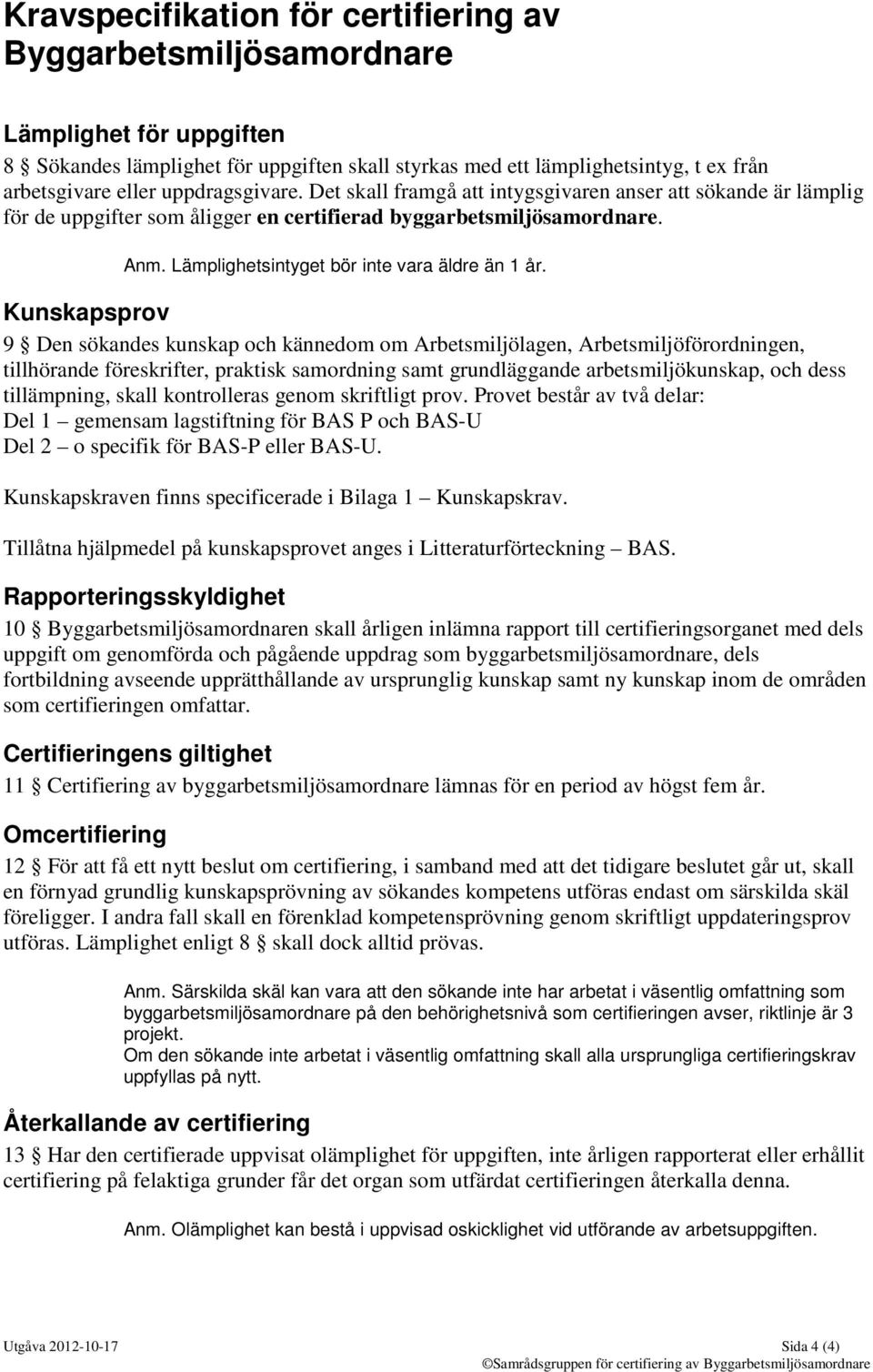 Kunskapsprov 9 Den sökandes kunskap och kännedom om Arbetsmiljölagen, Arbetsmiljöförordningen, tillhörande föreskrifter, praktisk samordning samt grundläggande arbetsmiljökunskap, och dess