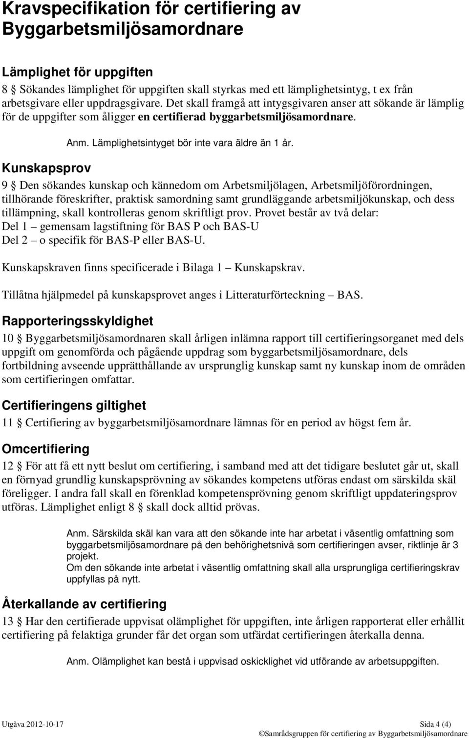 Kunskapsprov 9 Den sökandes kunskap och kännedom om Arbetsmiljölagen, Arbetsmiljöförordningen, tillhörande föreskrifter, praktisk samordning samt grundläggande arbetsmiljökunskap, och dess