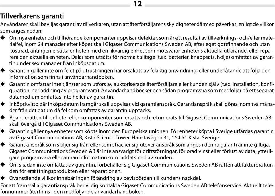 kostnad, antingen ersätta enheten med en likvärdig enhet som motsvarar enhetens aktuella utförande, eller reparera den aktuella enheten. Delar som utsätts för normalt slitage (t.ex.