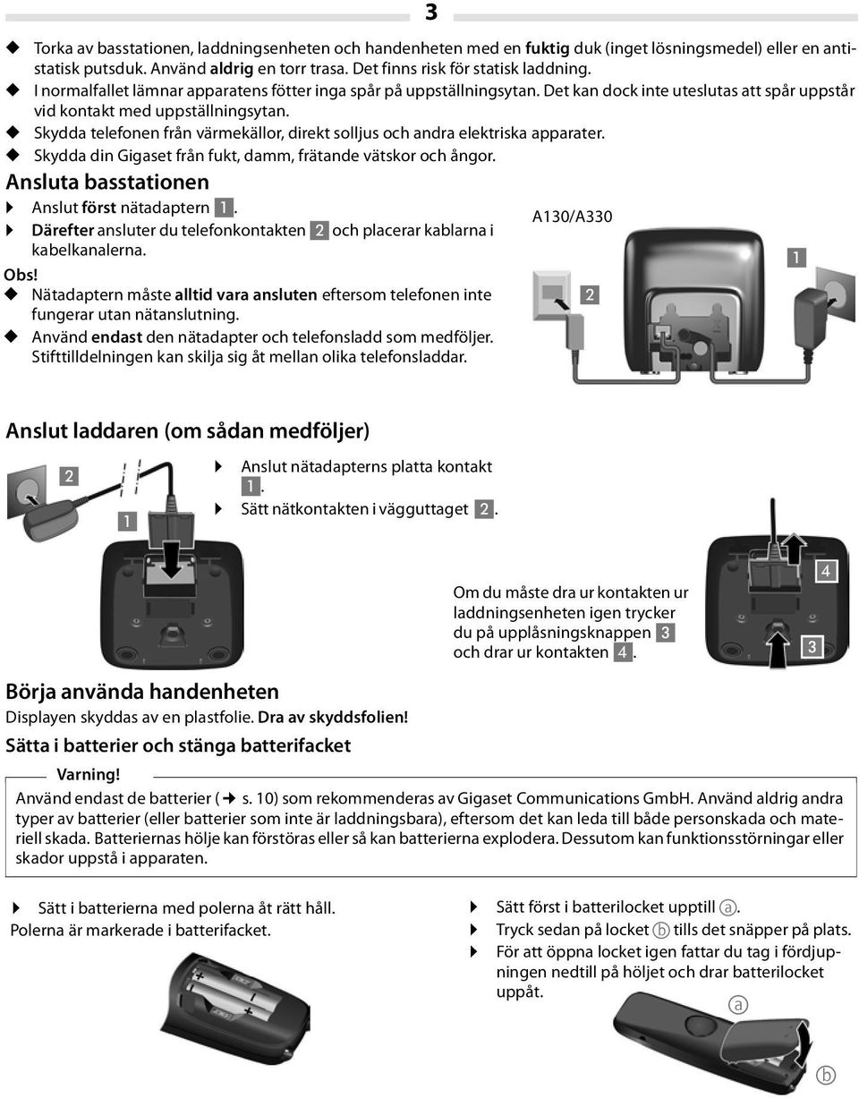 Skydda telefonen från värmekällor, direkt solljus och andra elektriska apparater. Skydda din Gigaset från fukt, damm, frätande vätskor och ångor. Ansluta basstationen Anslut först nätadaptern 1.
