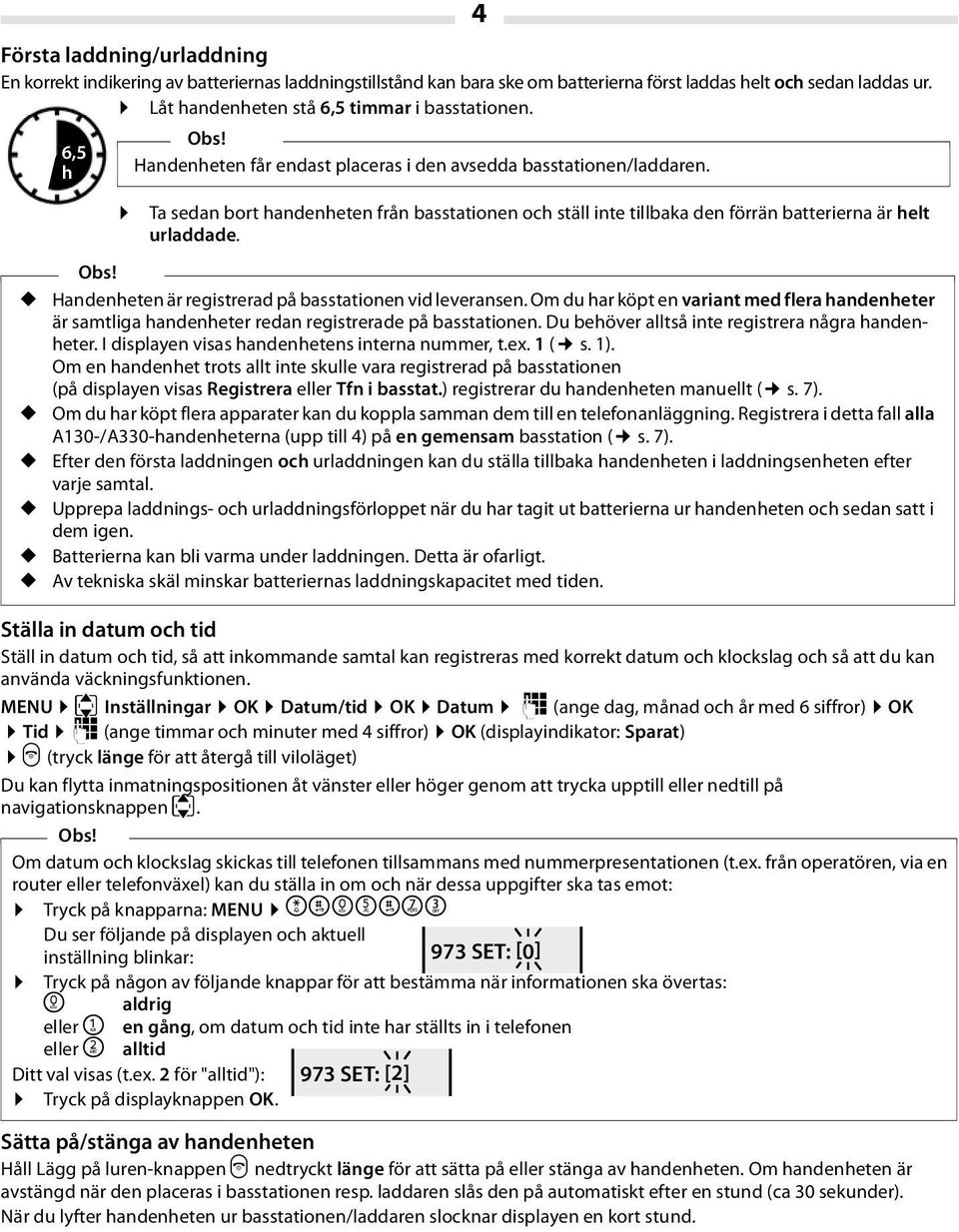 Handenheten är registrerad på basstationen vid leveransen. Om du har köpt en variant med flera handenheter är samtliga handenheter redan registrerade på basstationen.