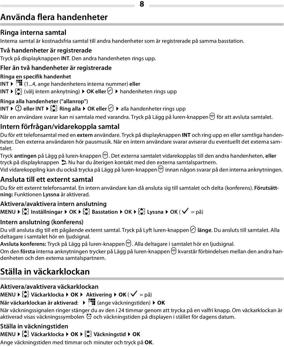 ..4, ange handenhetens interna nummer) eller INT u (välj intern anknytning) OK eller b handenheten rings upp Ringa alla handenheter ("allanrop") INT P eller INT u Ring alla OK eller b alla