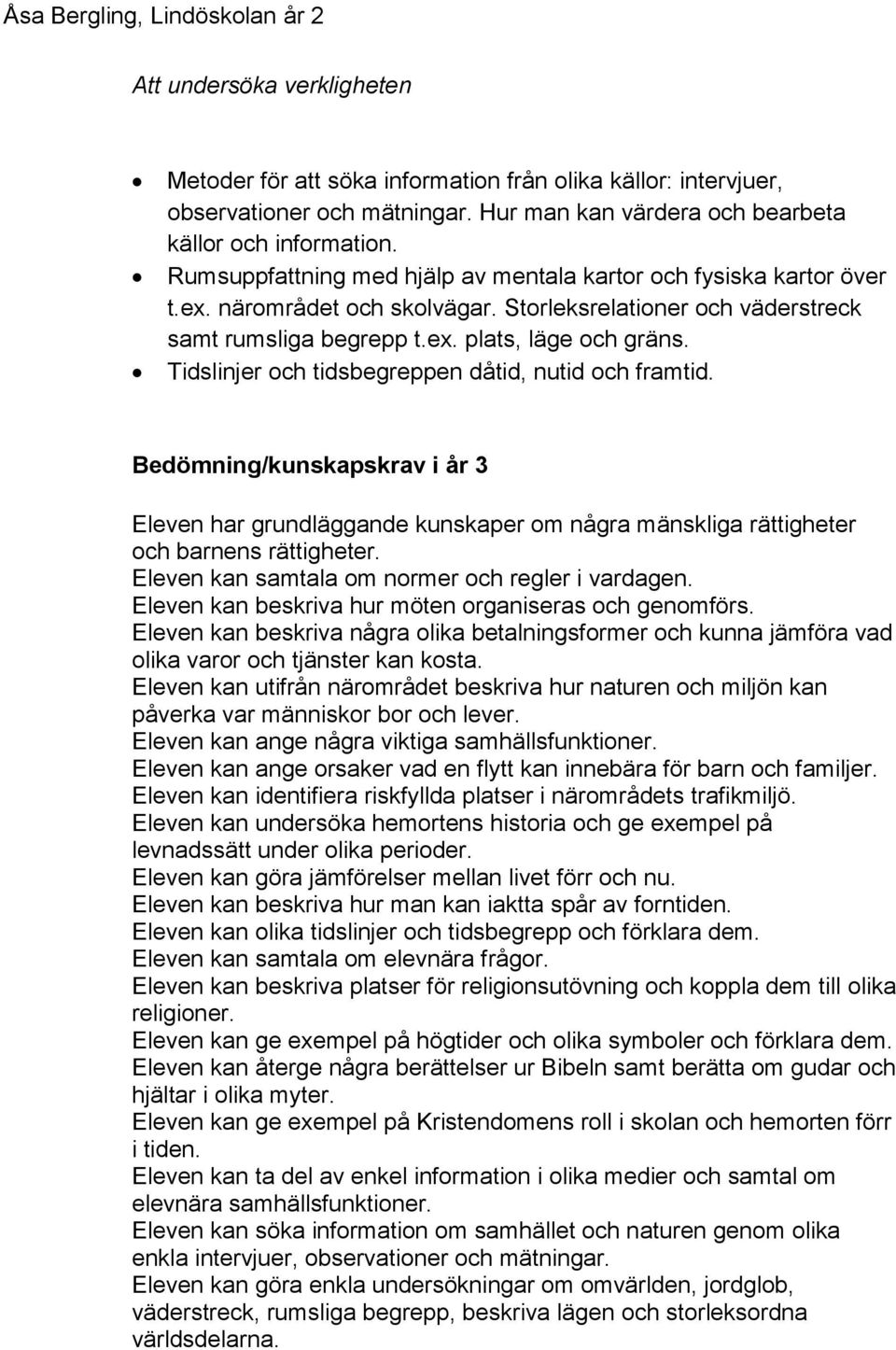 Tidslinjer och tidsbegreppen dåtid, nutid och framtid. Bedömning/kunskapskrav i år 3 Eleven har grundläggande kunskaper om några mänskliga rättigheter och barnens rättigheter.