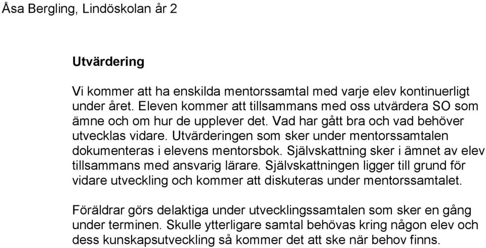 Utvärderingen som sker under mentorssamtalen dokumenteras i elevens mentorsbok. Självskattning sker i ämnet av elev tillsammans med ansvarig lärare.