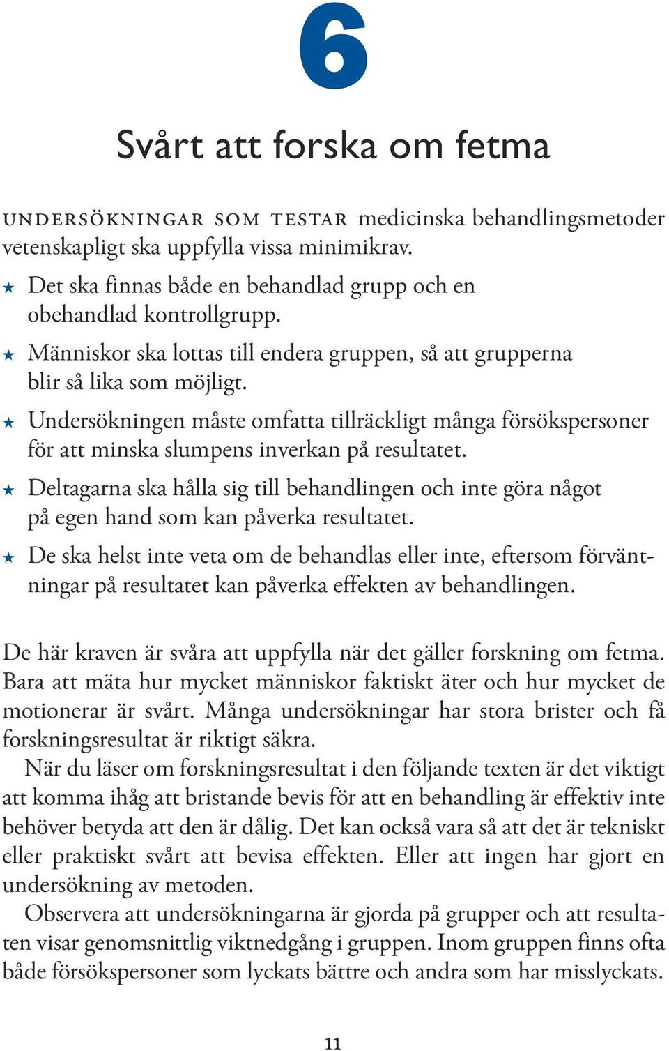 Deltagarna ska hålla sig till behandlingen och inte göra något på egen hand som kan påverka resultatet.