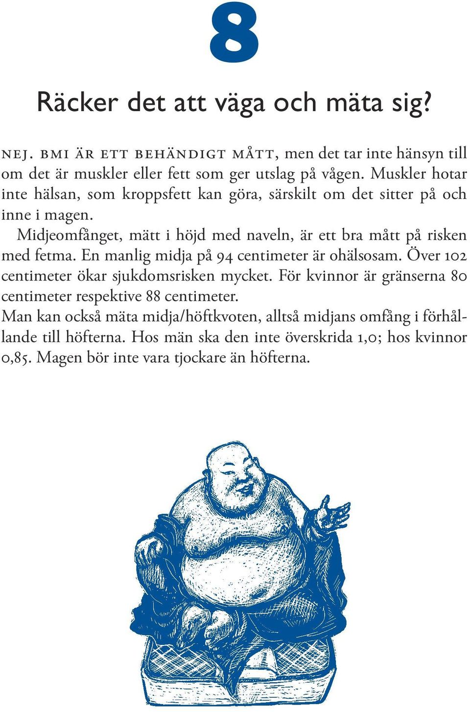 Midjeomfånget, mätt i höjd med naveln, är ett bra mått på risken med fetma. En manlig midja på 94 centimeter är ohälsosam.