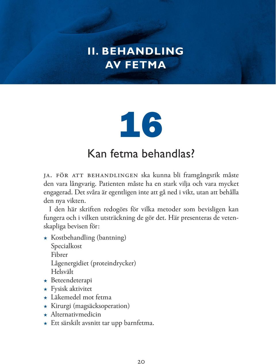 Till kostbehandling hör också att ersätta måltider med näringspreparat. Ofta kommer viktminskningen i början av behandlingen, för att sedan plana ut. Många går med tiden upp igen i vikt.