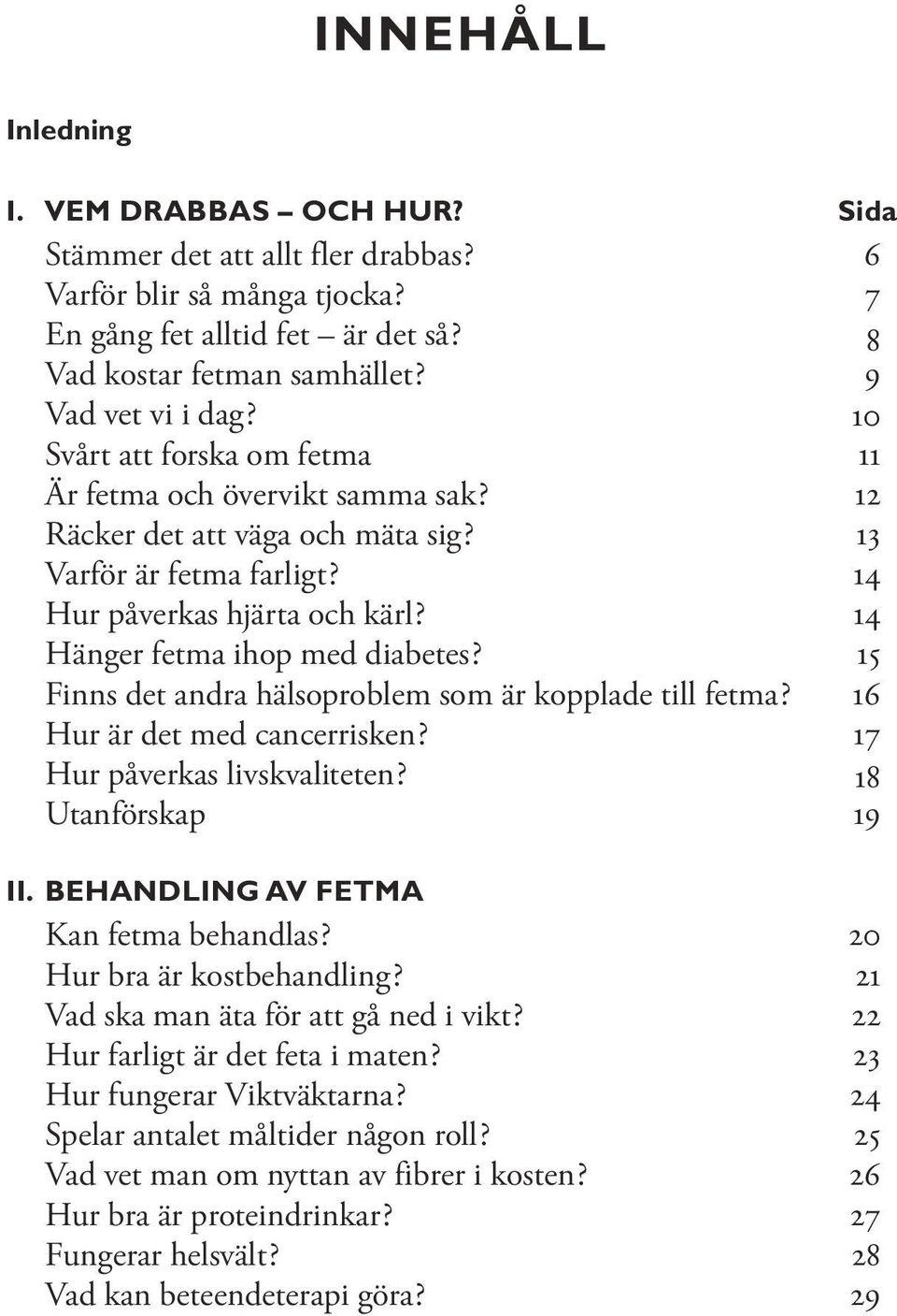 15 Finns det andra hälsoproblem som är kopplade till fetma? 16 Hur är det med cancerrisken? 17 Hur påverkas livskvaliteten? 18 Utanförskap 19 II. BEHANDLING AV FETMA Kan fetma behandlas?