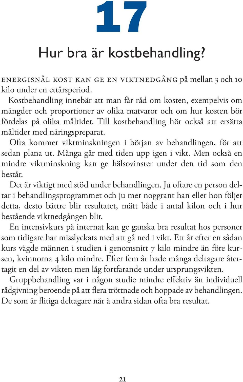 Om en stor del av födan består av kolhydrat- och fiberrik mat som grovt bröd och potatis, och håller låg fetthalt, hjälper det till att minska vikten.