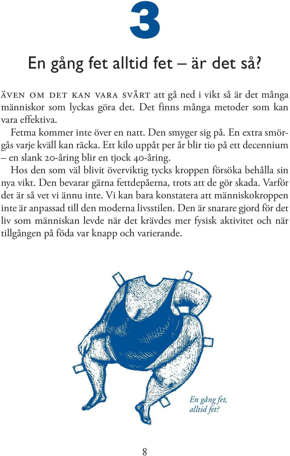 Hos den som väl blivit överviktig tycks kroppen försöka behålla sin nya vikt. Den bevarar gärna fettdepåerna, trots att de gör skada. Varför det är så vet vi ännu inte.