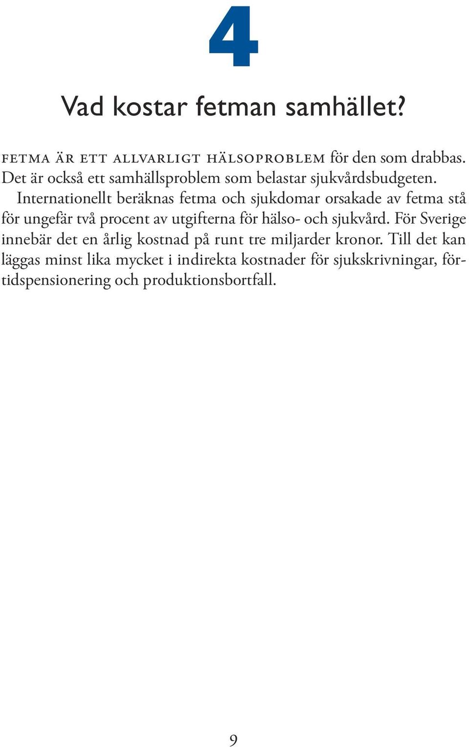 Internationellt beräknas fetma och sjukdomar orsakade av fetma stå för ungefär två procent av utgifterna för hälso- och