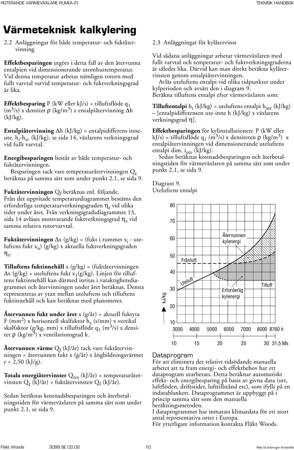 Effektbesparing P (kw eller kj/s) = tilluftsflöde q 1 (m 3 /s) x densitet ρ (kg/m 3 ) x entalpiåtervinning h (kj/kg).