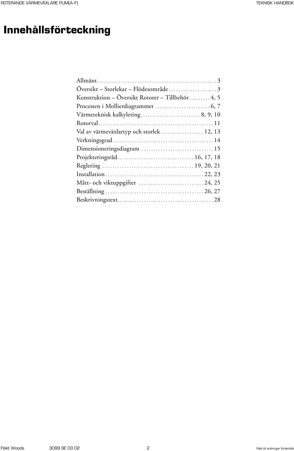 ................. 12, 13 Verkningsgrad.......................................... 14 Dimensioneringsdiagram.............................. 15 Projekteringsråd................................ 16, 17, 18 Reglering.