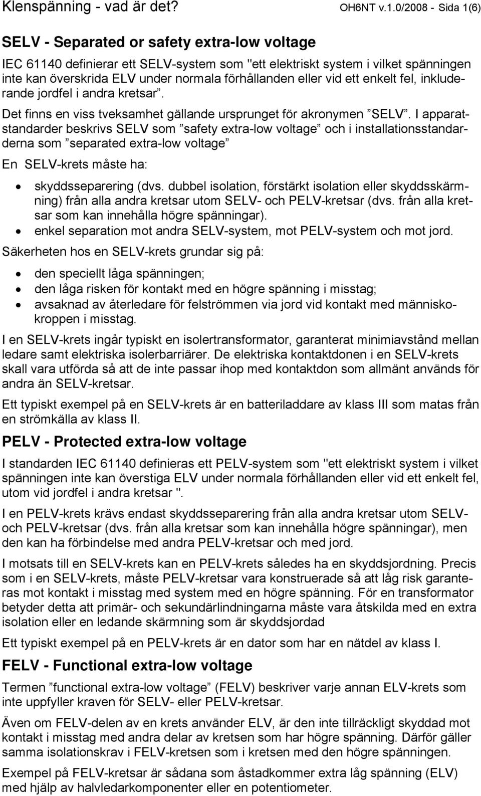 eller vid ett enkelt fel, inkluderande jordfel i andra kretsar. Det finns en viss tveksamhet gällande ursprunget för akronymen SELV.