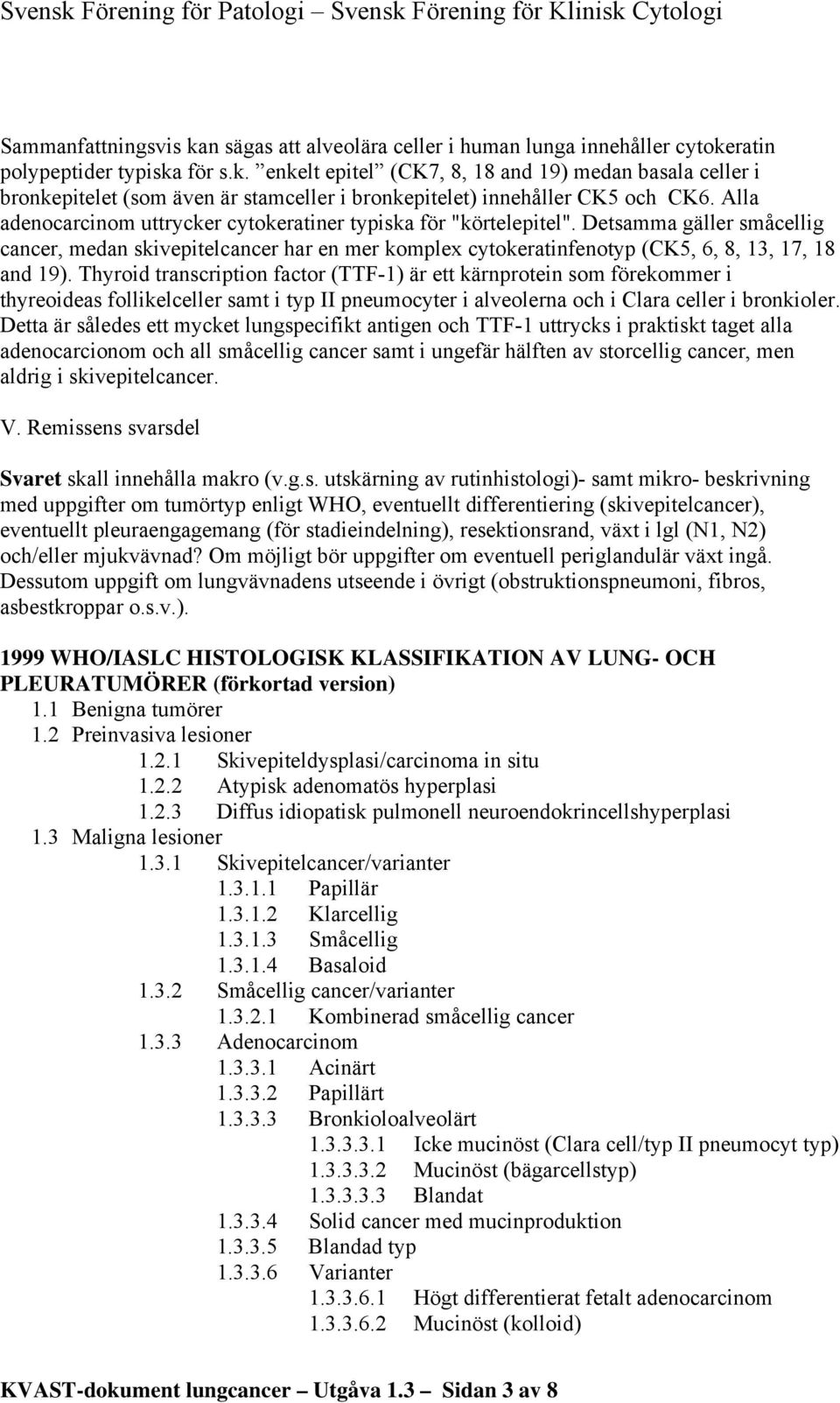 Thyroid transcription factor (TTF-1) är ett kärnprotein som förekommer i thyreoideas follikelceller samt i typ II pneumocyter i alveolerna och i Clara celler i bronkioler.