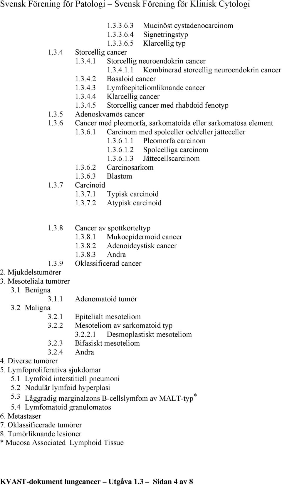 3.6.1 Carcinom med spolceller och/eller jätteceller 1.3.6.1.1 Pleomorfa carcinom 1.3.6.1.2 Spolcelliga carcinom 1.3.6.1.3 Jättecellscarcinom 1.3.6.2 Carcinosarkom 1.3.6.3 Blastom 1.3.7 