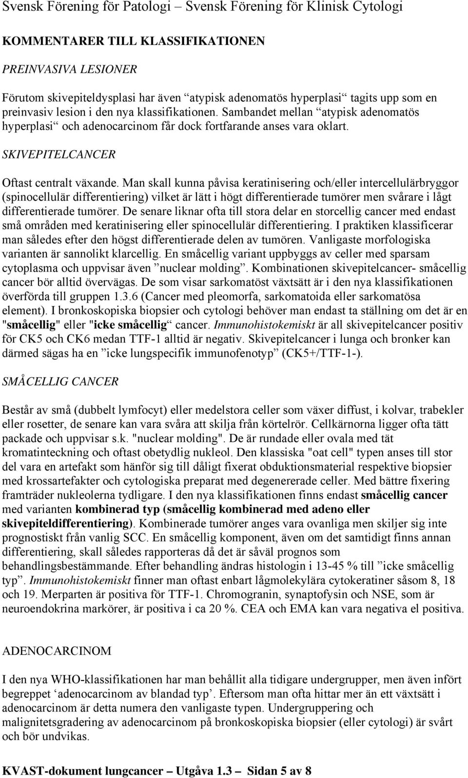 Man skall kunna påvisa keratinisering och/eller intercellulärbryggor (spinocellulär differentiering) vilket är lätt i högt differentierade tumörer men svårare i lågt differentierade tumörer.