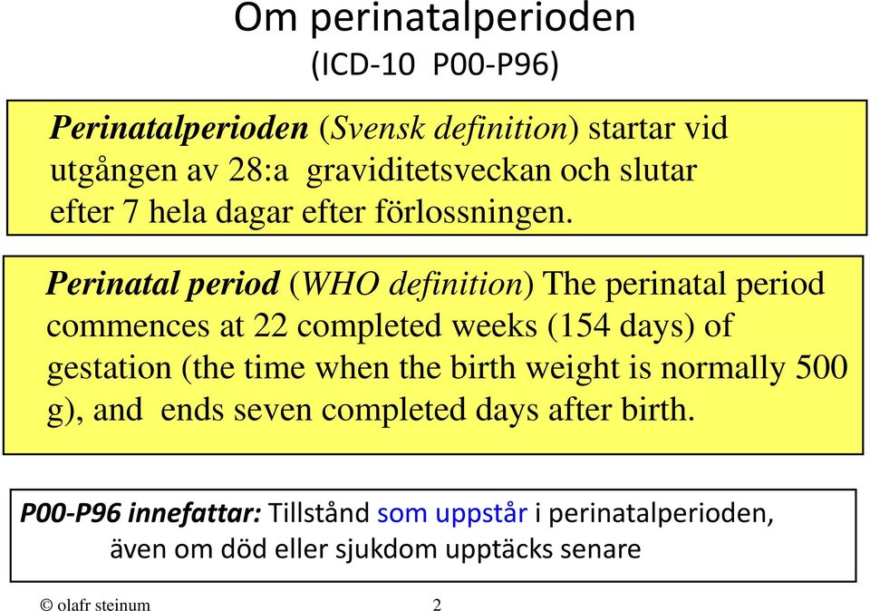 Perinatal period (WHO definition) The perinatal period commences at 22 completed weeks (154 days) of gestation (the time