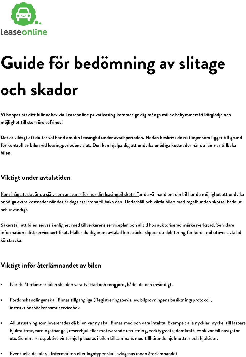 Den kan hjälpa dig att undvika onödiga kostnader när du lämnar tillbaka bilen. Viktigt under avtalstiden Kom ihåg att det är du själv som ansvarar för hur din leasingbil sköts.