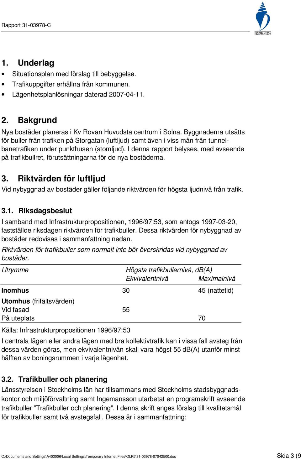 I denna rapport belyses, med avseende på trafikbullret, förutsättningarna för de nya bostäderna. 3.