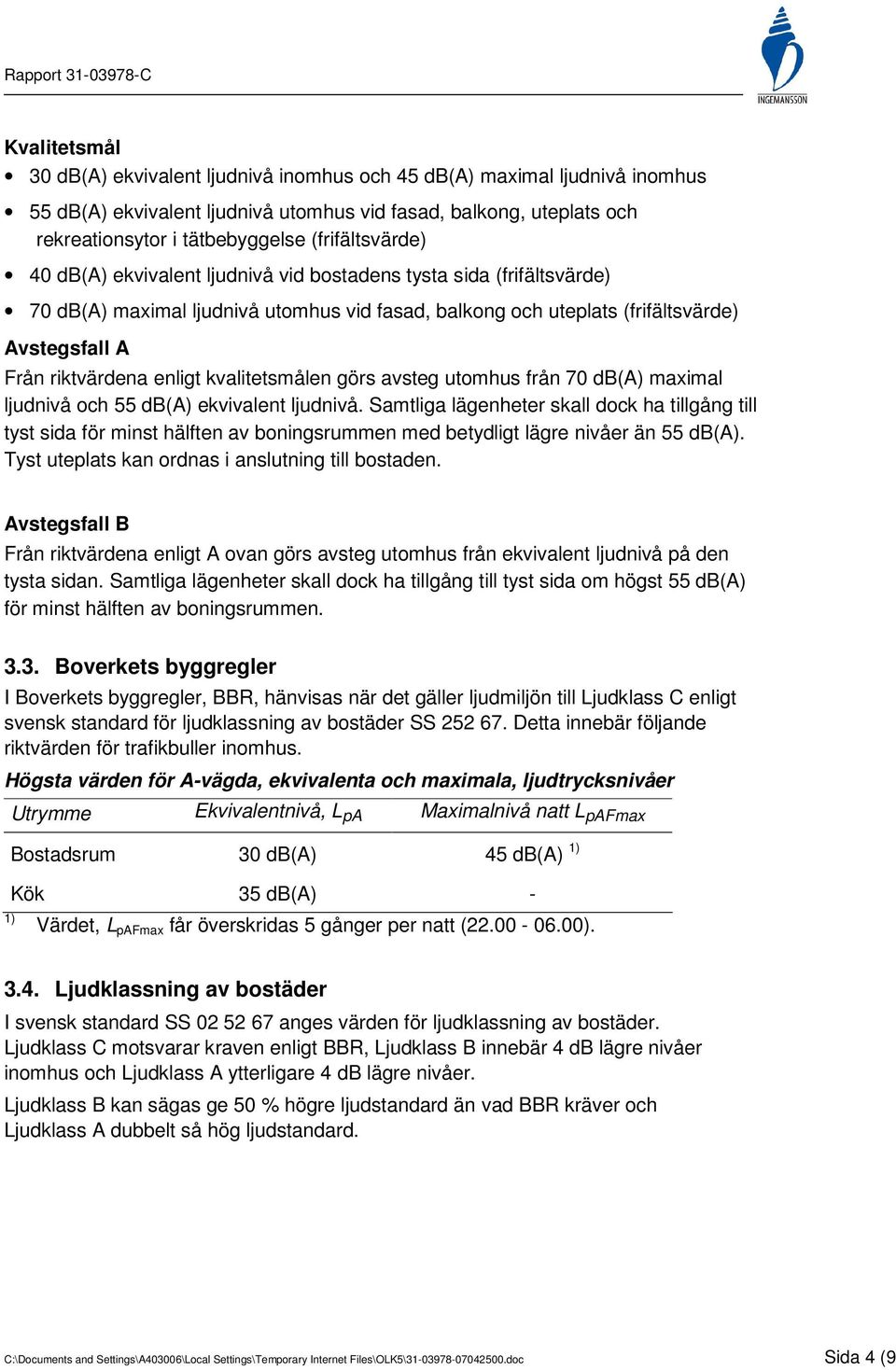 enligt kvalitetsmålen görs avsteg utomhus från 70 db(a) maximal ljudnivå och 55 db(a) ekvivalent ljudnivå.