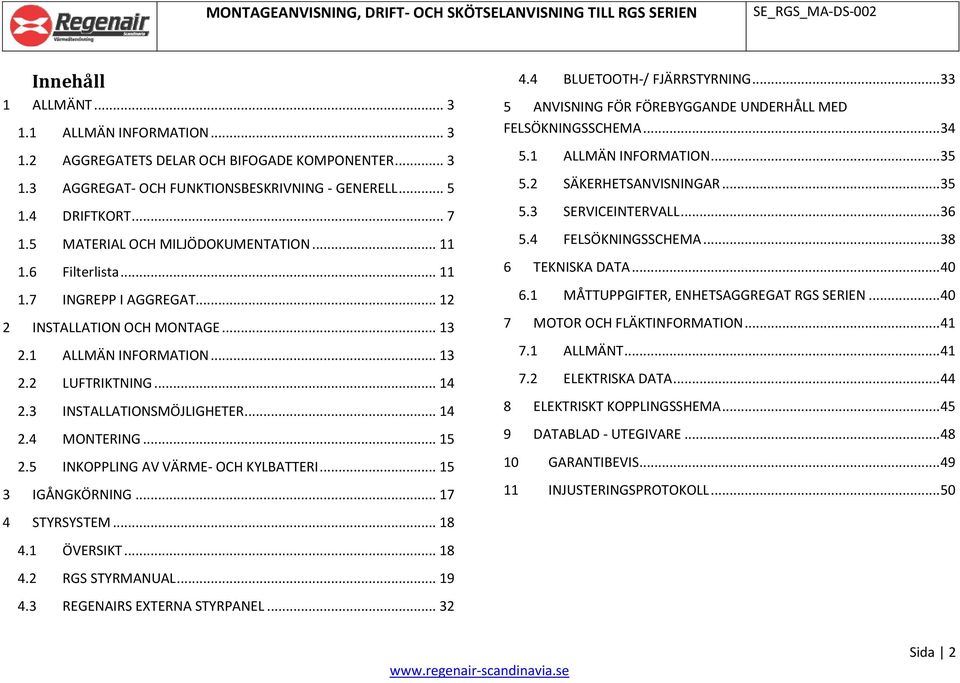 3 INSTALLATIONSMÖJLIGHETER... 14 2.4 MONTERING... 15 2.5 INKOPPLING AV VÄRME- OCH KYLBATTERI... 15 3 IGÅNGKÖRNING... 17 4 STYRSYSTEM... 18 4.1 ÖVERSIKT... 18 4.2 RGS STYRMANUAL... 19 4.