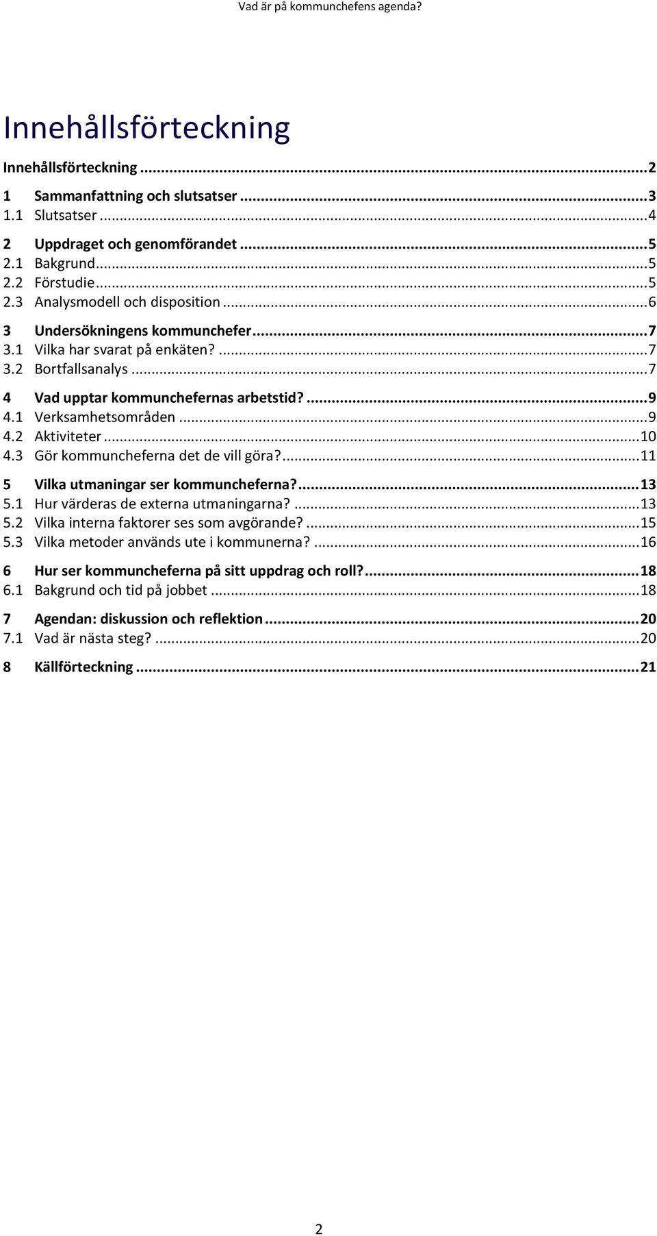 3 Gör kommuncheferna det de vill göra?... 11 5 Vilka utmaningar ser kommuncheferna?... 13 5.1 Hur värderas de externa utmaningarna?... 13 5.2 Vilka interna faktorer ses som avgörande?... 15 5.