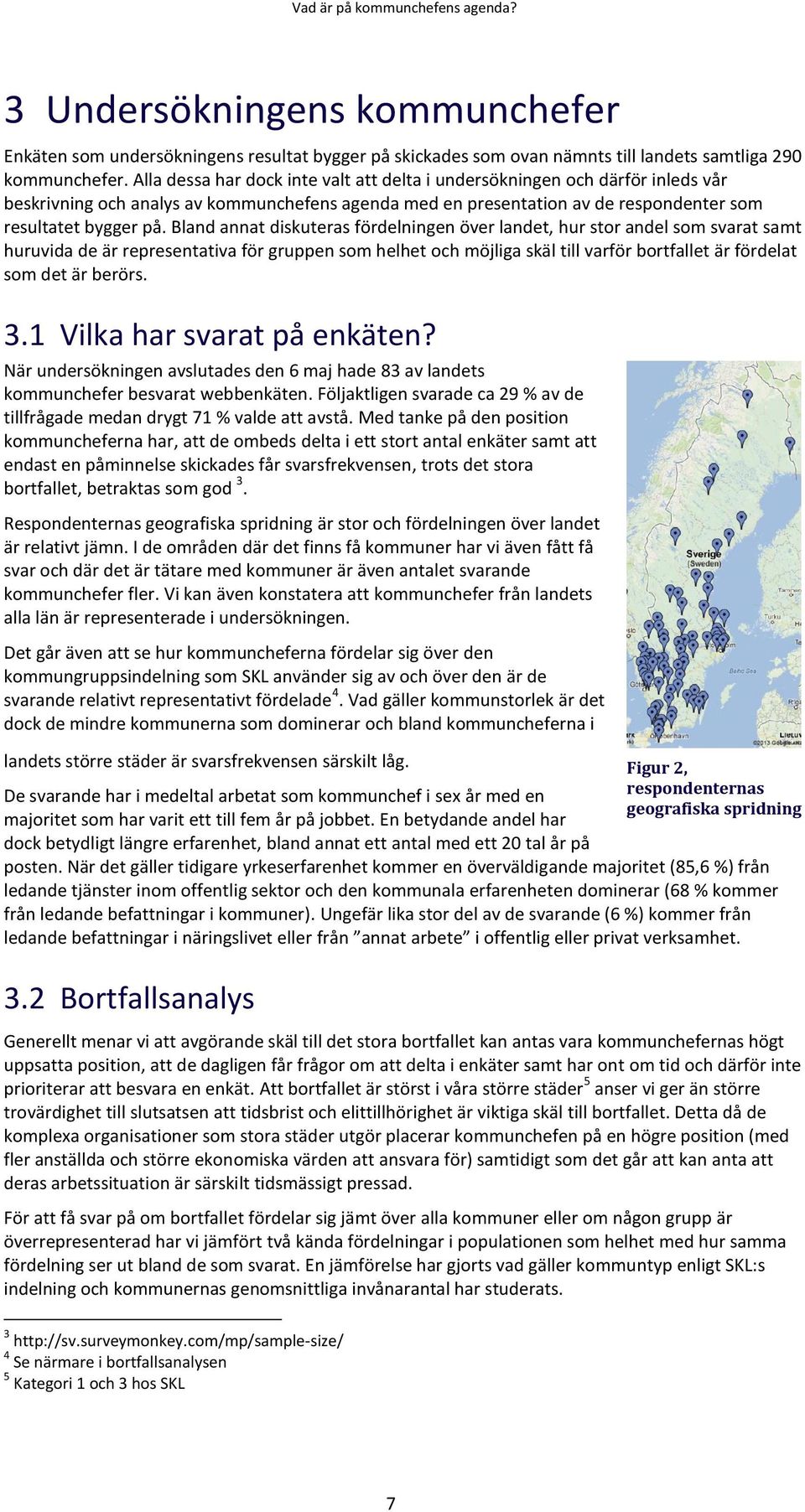 Bland annat diskuteras fördelningen över landet, hur stor andel som svarat samt huruvida de är representativa för gruppen som helhet och möjliga skäl till varför bortfallet är fördelat som det är