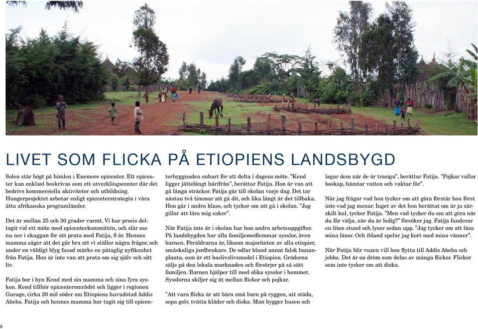 Hungerprojektet arbetar enligt epicenterstrategin i våra åtta afrikanska programländer. Det är mellan 25 och 30 grader varmt.