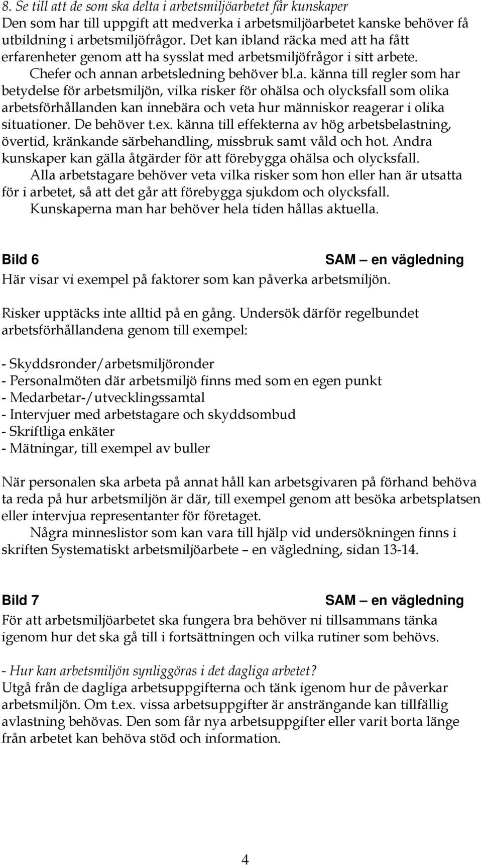 De behöver t.ex. känna till effekterna av hög arbetsbelastning, övertid, kränkande särbehandling, missbruk samt våld och hot.