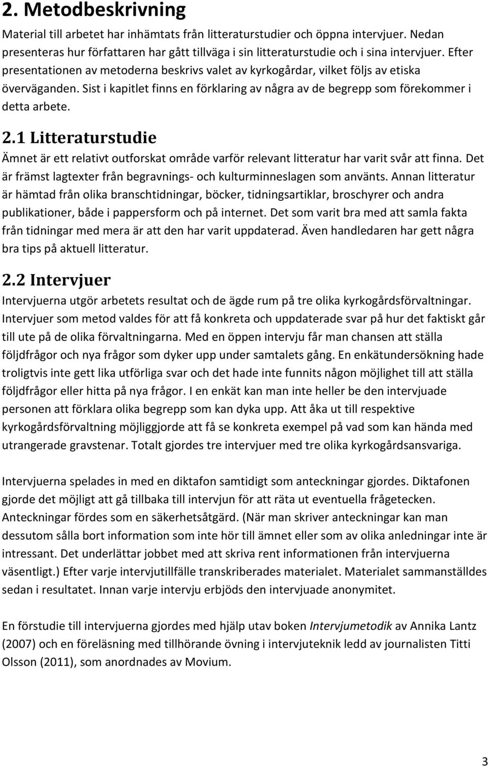 1 Litteraturstudie Ämnet är ett relativt outforskat område varför relevant litteratur har varit svår att finna. Det är främst lagtexter från begravnings- och kulturminneslagen som använts.