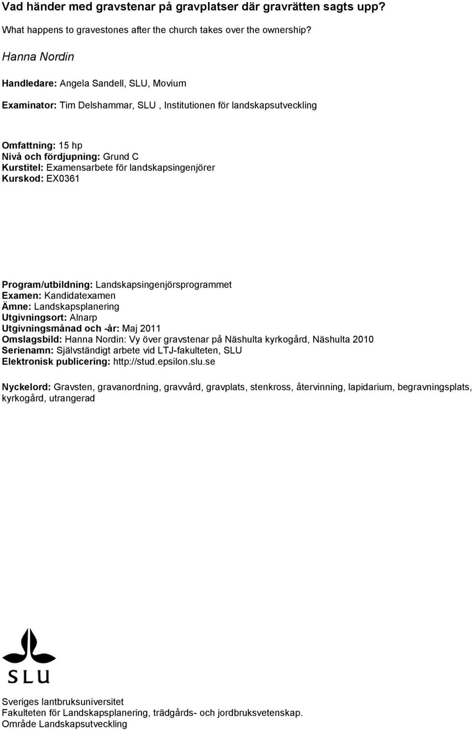 för landskapsingenjörer Kurskod: EX0361 Program/utbildning: Landskapsingenjörsprogrammet Examen: Kandidatexamen Ämne: Landskapsplanering Utgivningsort: Alnarp Utgivningsmånad och -år: Maj 2011