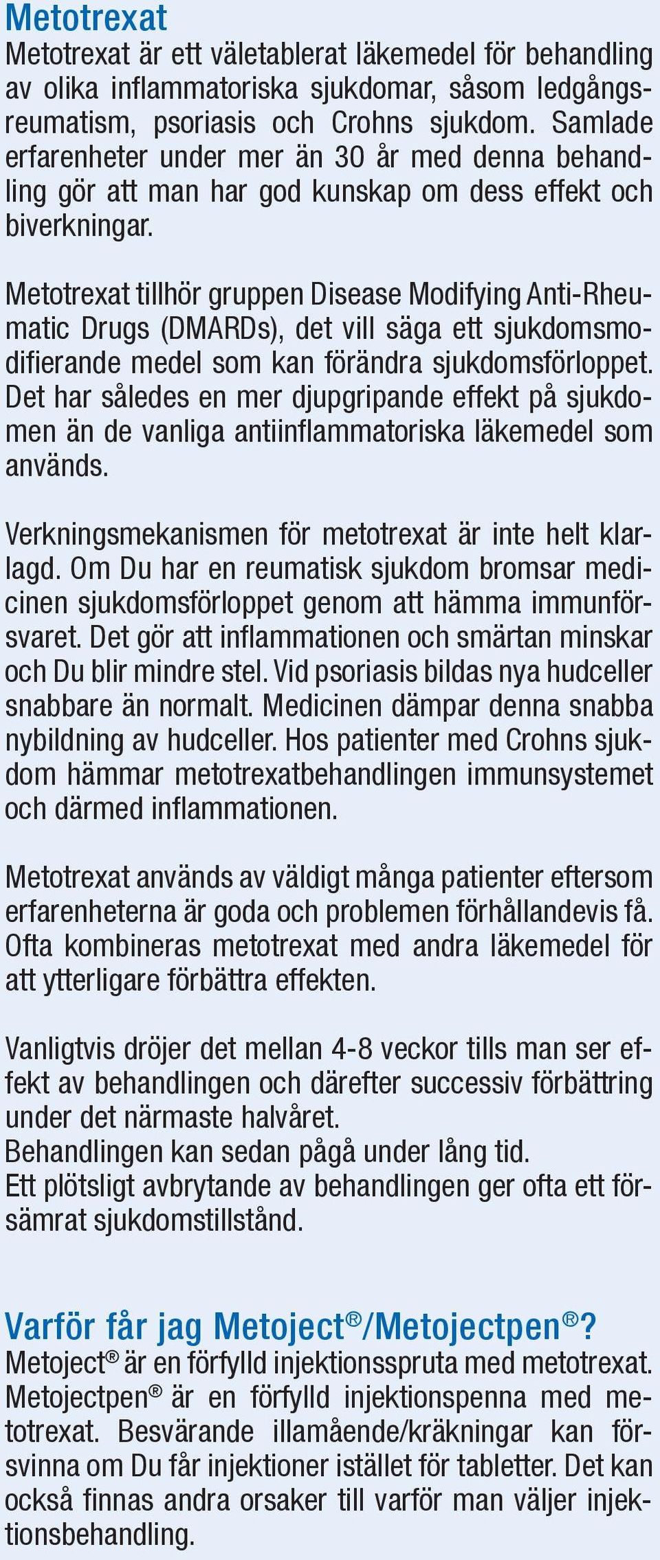 Metotrexat tillhör gruppen Disease Modifying Anti-Rheumatic Drugs (DMARDs), det vill säga ett sjukdomsmodifi erande medel som kan förändra sjukdomsförloppet.