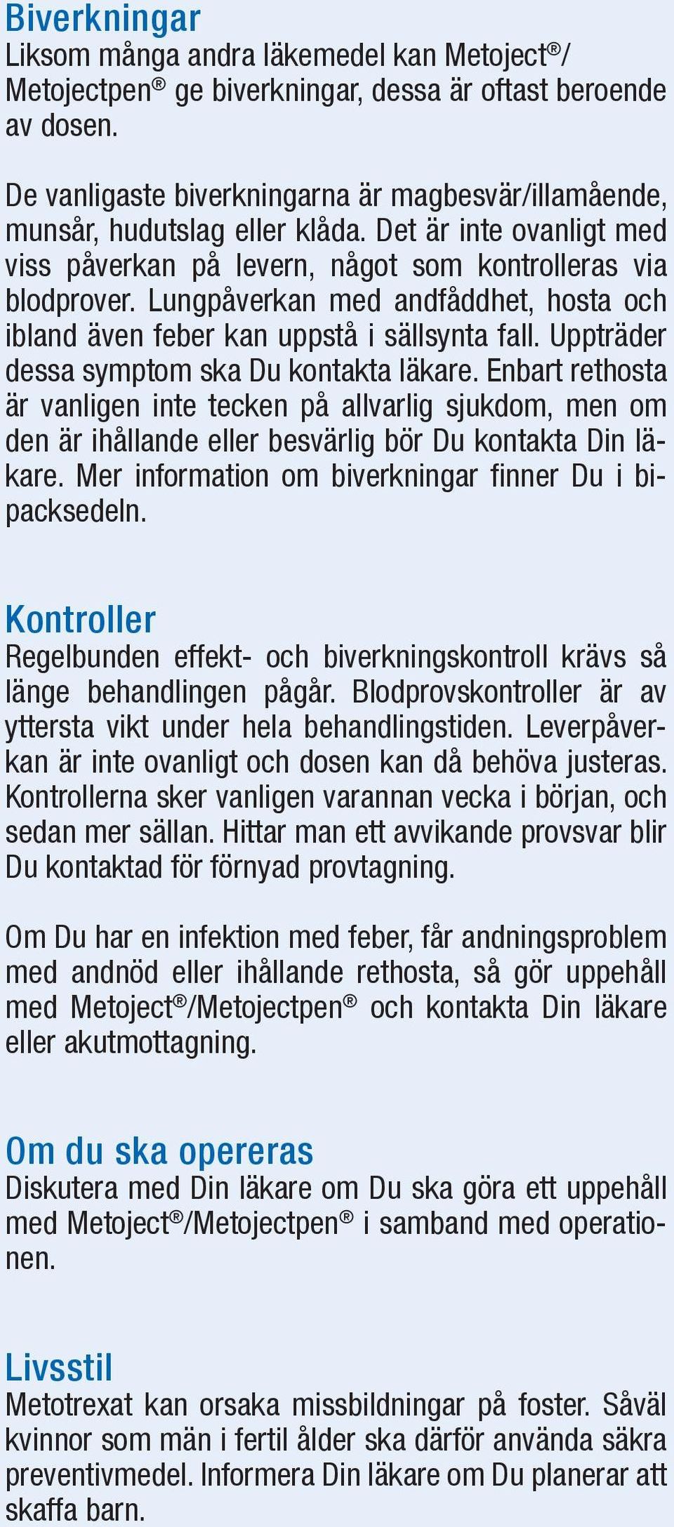 Lungpåverkan med andfåddhet, hosta och ibland även feber kan uppstå i sällsynta fall. Uppträder dessa symptom ska Du kontakta läkare.