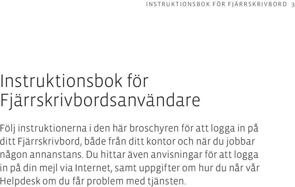 kontor och när du jobbar någon annanstans.