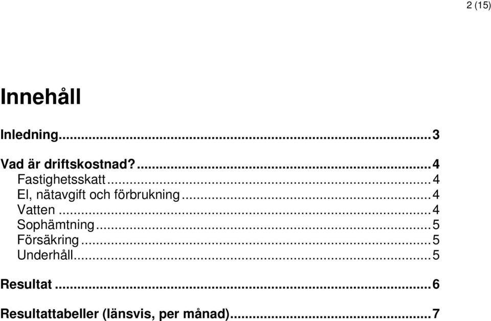 ..4 Vatten...4 Sophämtning...5 Försäkring...5 Underhåll.