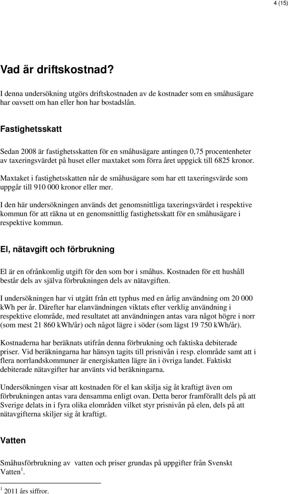 Maxtaket i fastighetsskatten når de småhusägare som har ett taxeringsvärde som uppgår till 910 000 kronor eller mer.