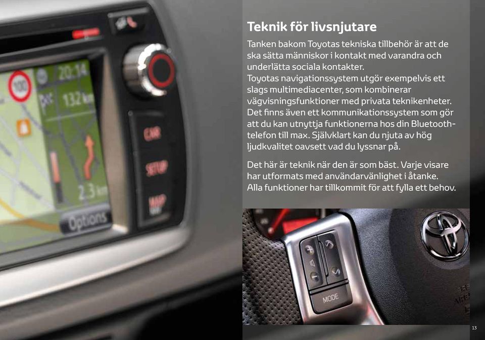 Det finns även ett kommunikationssystem som gör att du kan utnyttja funktionerna hos din Bluetoothtelefon till max.