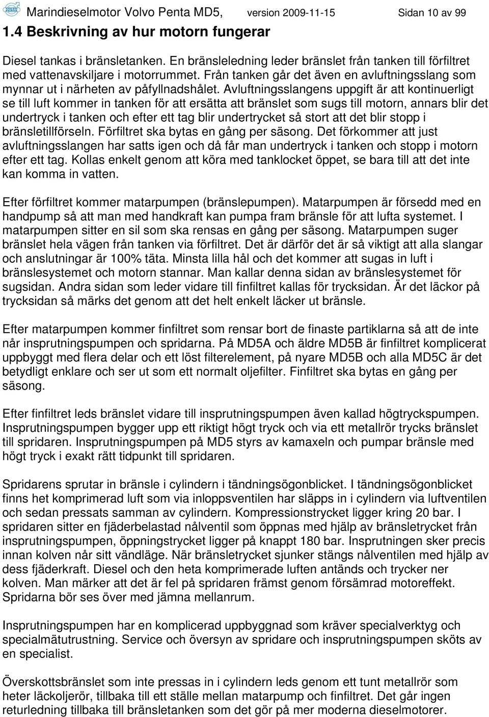 Avluftningsslangens uppgift är att kontinuerligt se till luft kommer in tanken för att ersätta att bränslet som sugs till motorn, annars blir det undertryck i tanken och efter ett tag blir