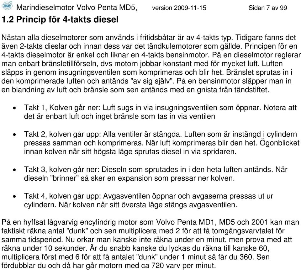 På en dieselmotor reglerar man enbart bränsletillförseln, dvs motorn jobbar konstant med för mycket luft. Luften släpps in genom insugningsventilen som komprimeras och blir het.