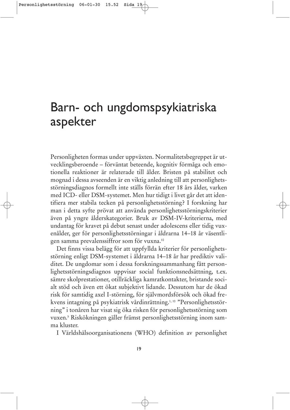 Bristen på stabilitet och mognad i dessa avseenden är en viktig anledning till att personlighetsstörningsdiagnos formellt inte ställs förrän efter 18 års ålder, varken med ICD- eller DSM-systemet.