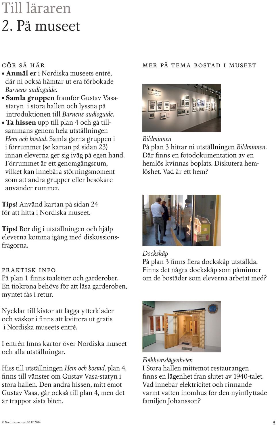 Samla gärna gruppen i i förrummet (se kartan på sidan 23) innan eleverna ger sig iväg på egen hand.