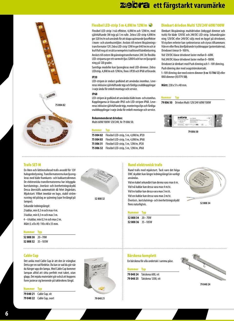 Zebra LED-strip 12W/m ger 840 lm/m och är kraftfull nog att ersätta exempelvis traditionell bänkbelysning. Ansluts till extern likspänningstransformator 24V.